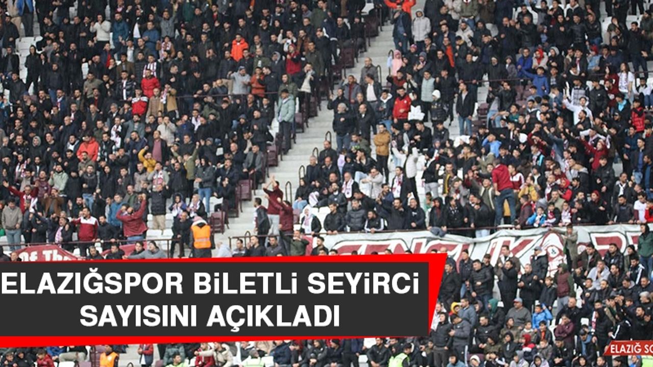 Elazığspor Biletli Seyirci Sayısını Açıkladı