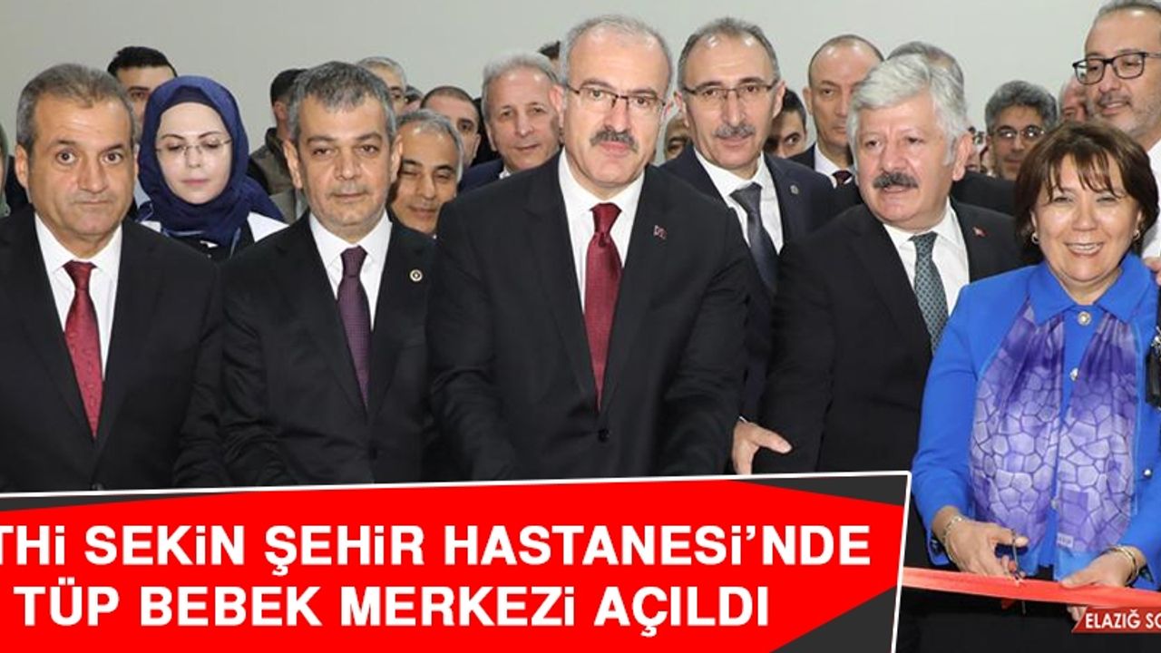 Fethi Sekin Şehir Hastanesi’nde Tüp Bebek Merkezi Açıldı