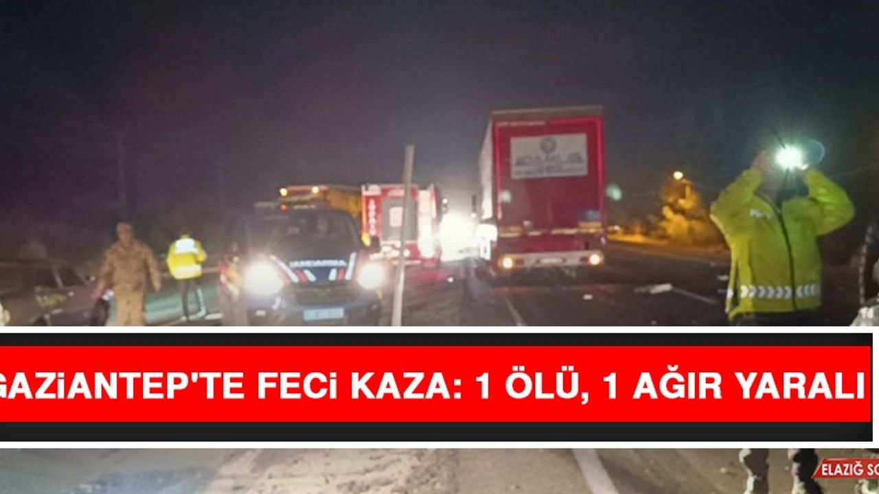 Gaziantep'te Feci Kaza: 1 Ölü, 1 Ağır Yaralı  