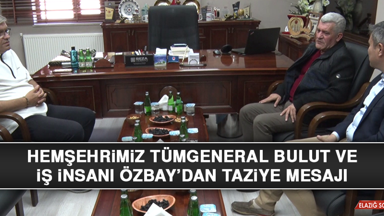 Hemşehrimiz Tümgeneral Bulut ve İş İnsanı Özbay’dan Taziye Mesajı
