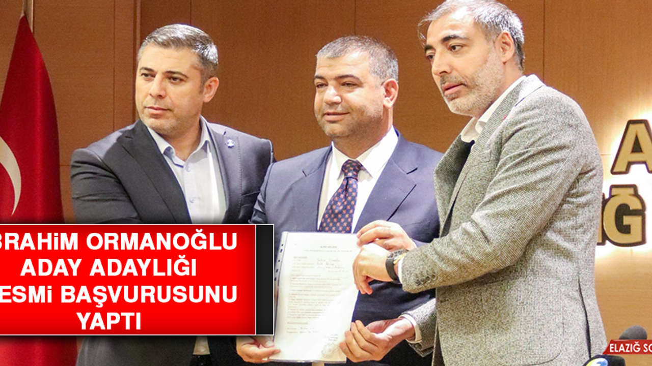İbrahim Ormanoğlu, Adaylık Resmi Başvurusunu Yaptı
