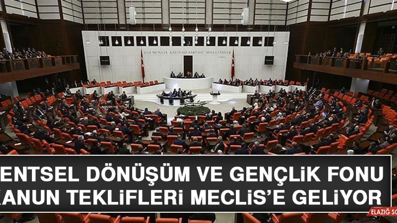 Kentsel Dönüşüm ve Gençlik Fonu Kanun Teklifleri Meclis’e Geliyor