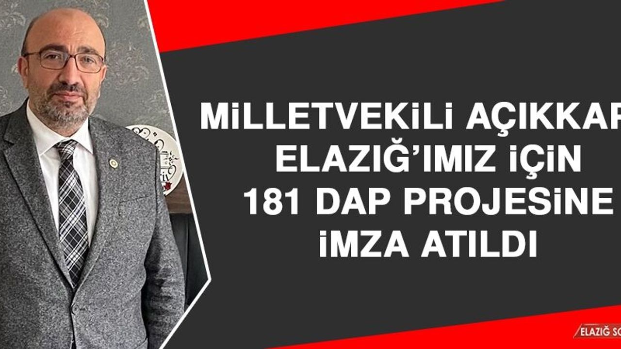 Milletvekili Açıkkapı: Elazığ’ımız için 181 DAP Projesine İmza Atıldı