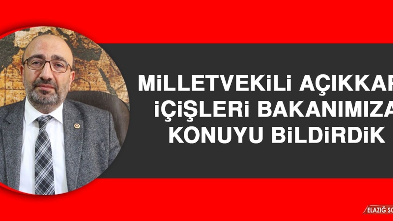 Milletvekili Açıkkapı: İçişleri Bakanımıza Konuyu Bildirdik