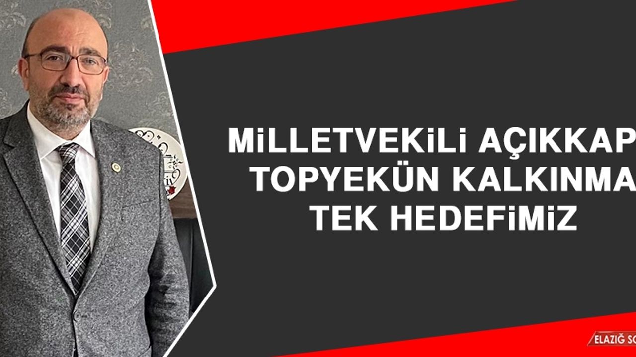 Milletvekili Açıkkapı: Topyekün Kalkınma Tek Hedefimiz