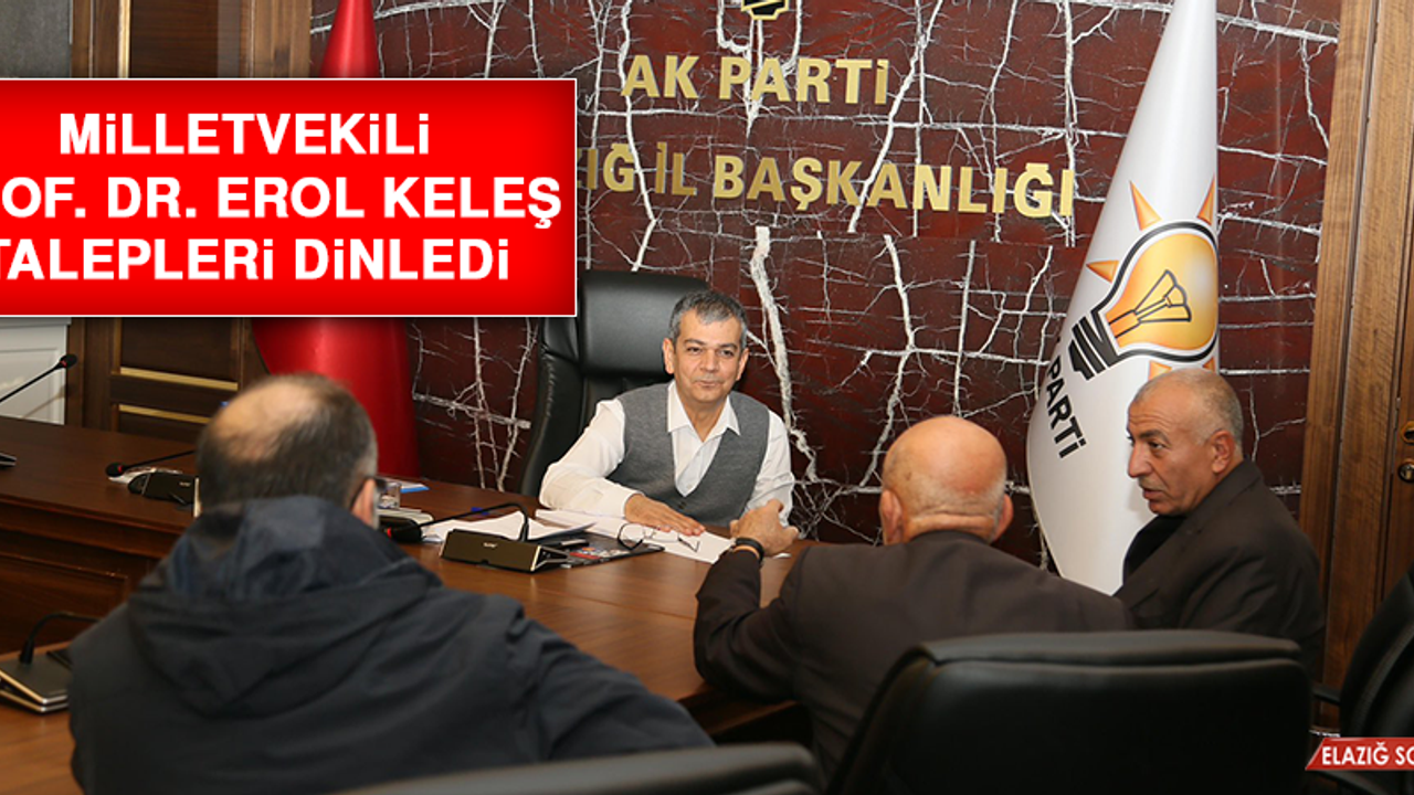 Milletvekili Prof. Dr. Erol Keleş, Talepleri Dinledi
