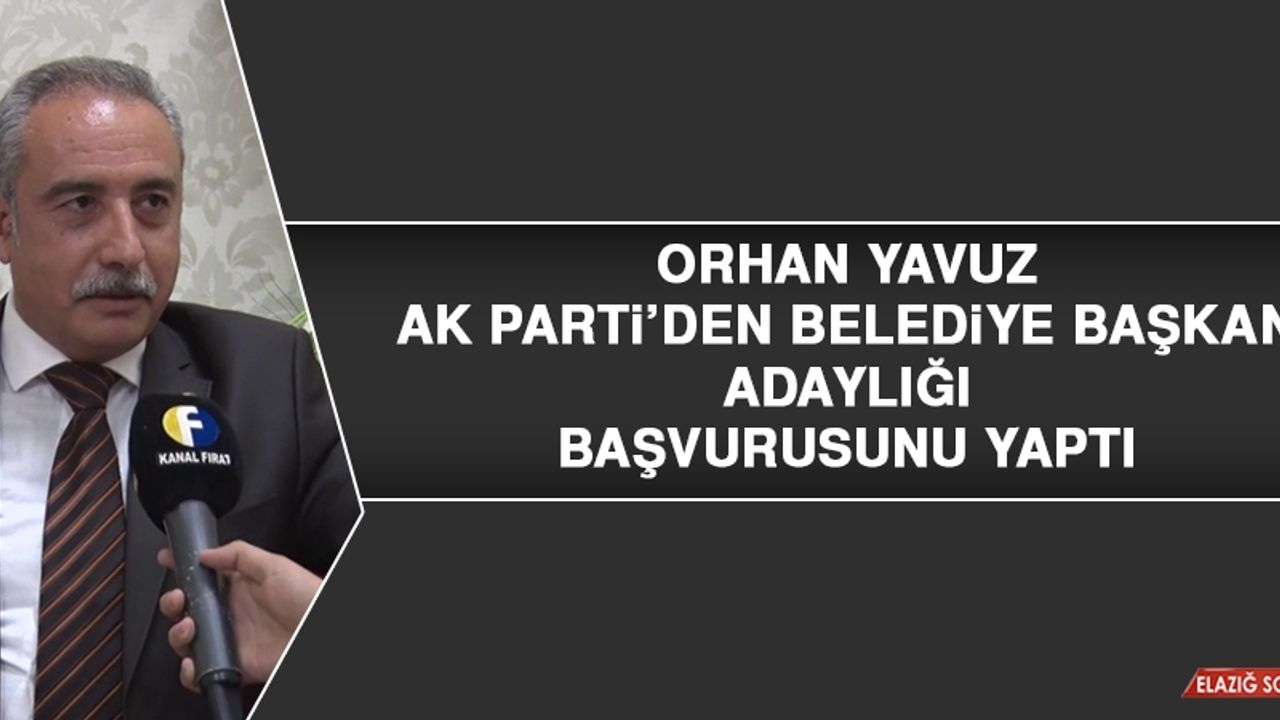 Orhan Yavuz, AK Parti’den Adaylık Başvurusunu Yaptı