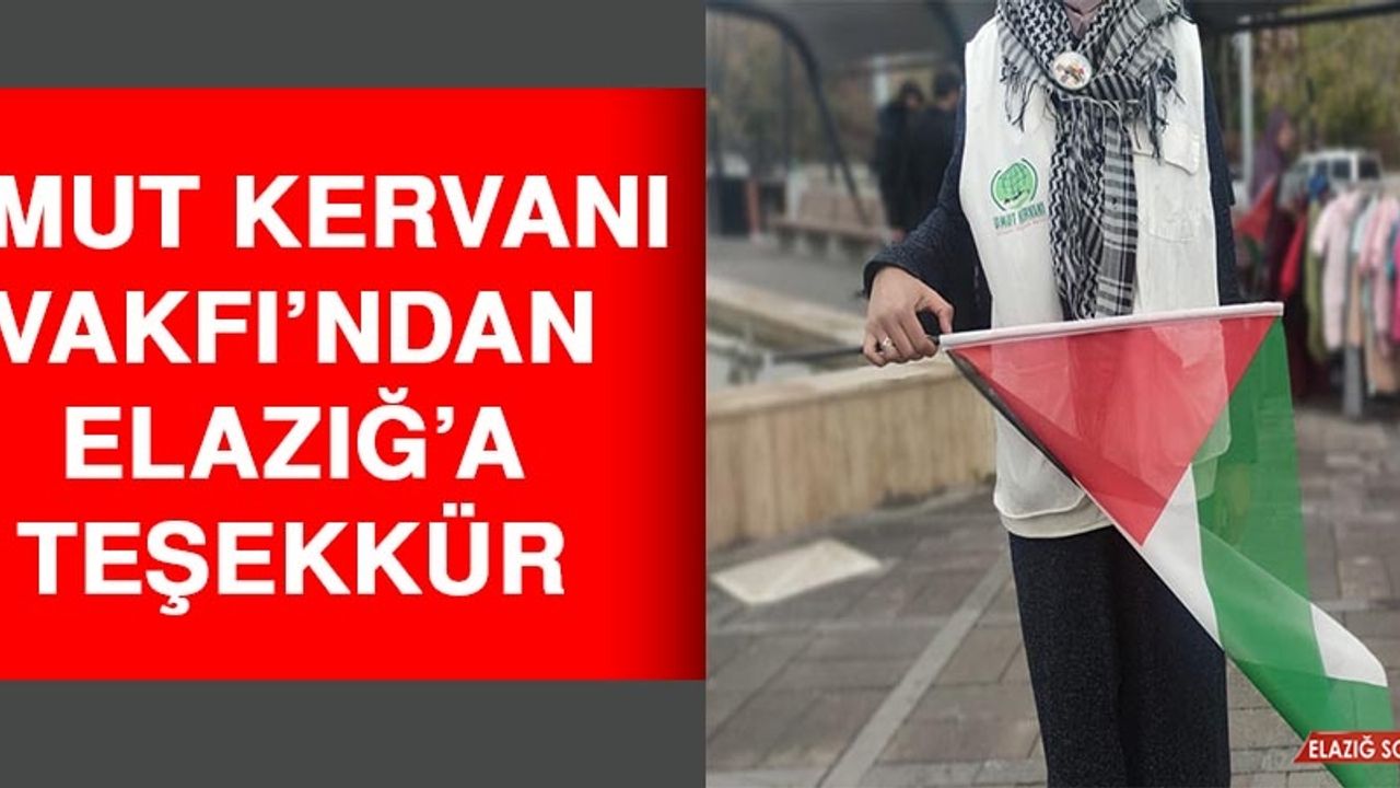 Umut Kervanı Vakfı, Elazığ’da Gazze’ye Yardım Eli Uzatanlara Teşekkür Etti