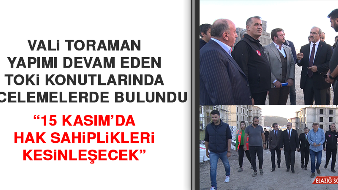 Vali Toraman, Yapımı Devam Eden TOKİ Konutlarında İncelemelerde Bulundu