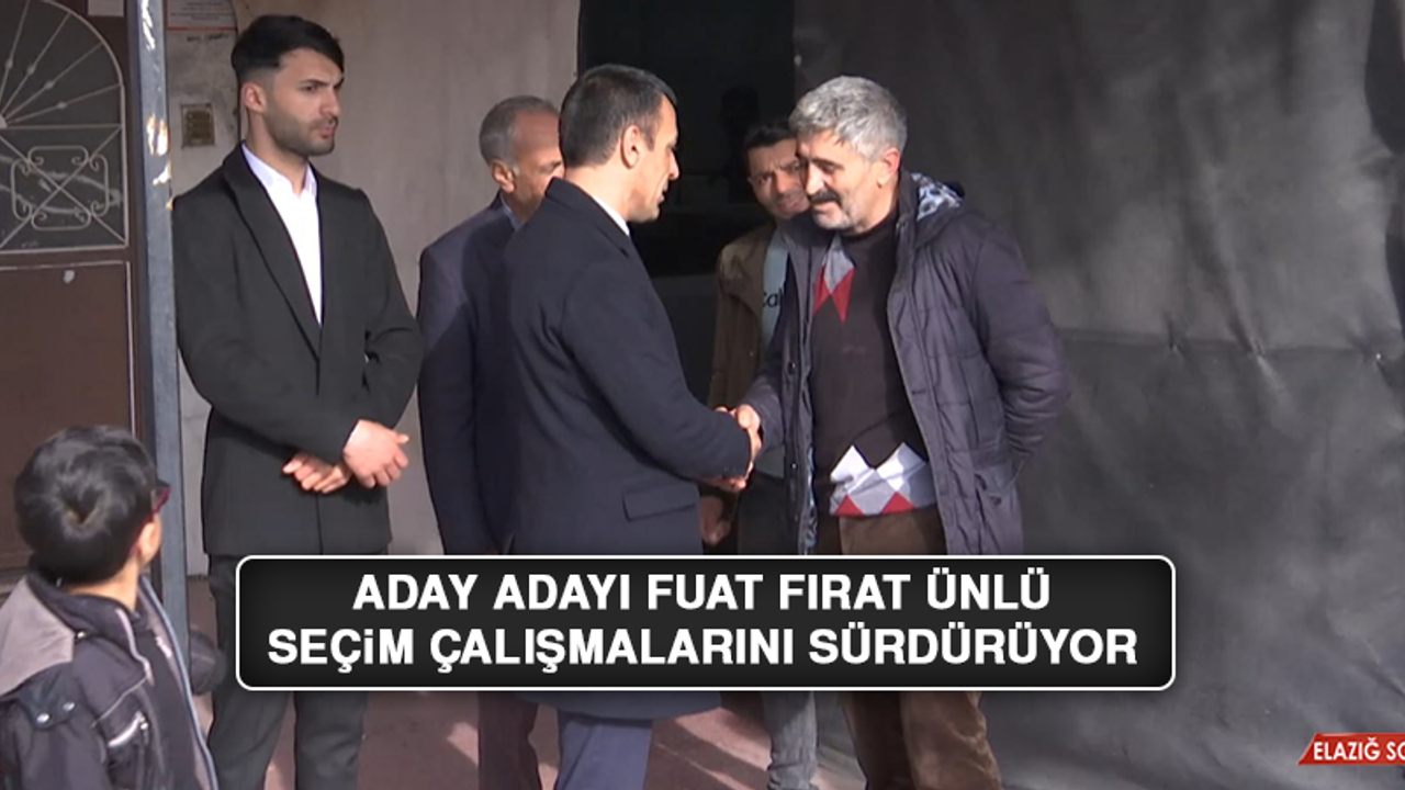 Aday Adayı Fuat Fırat Ünlü Seçim Çalışmalarını Sürdürüyor