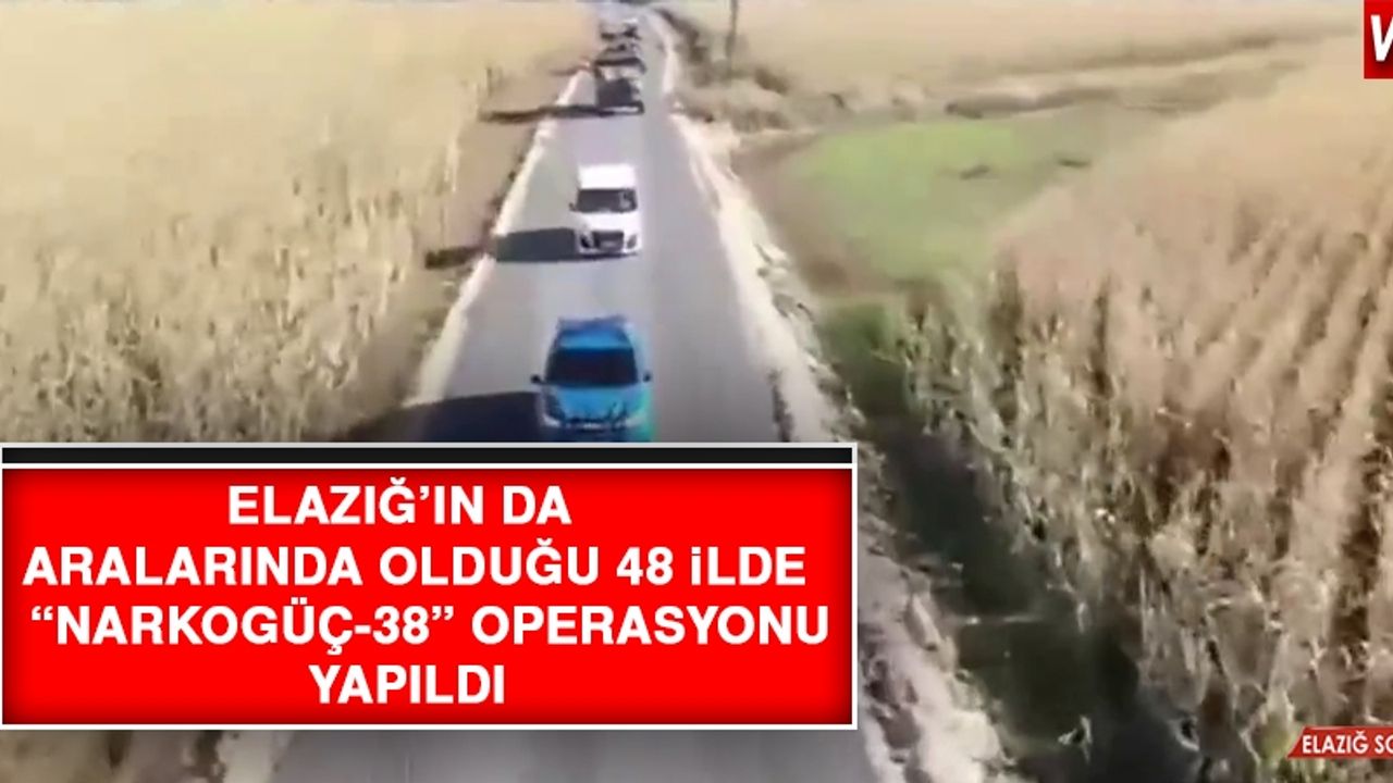 Elazığ’ın da Aralarında Olduğu 48 İlde Narkogüç-38 Operasyonu Yapıldı         