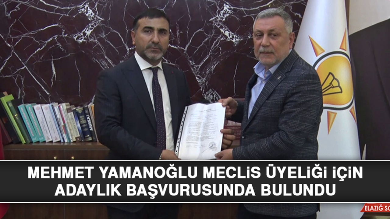 Mehmet Yamanoğlu, Meclis Üyeliği İçin Adaylık Başvurusunda Bulundu