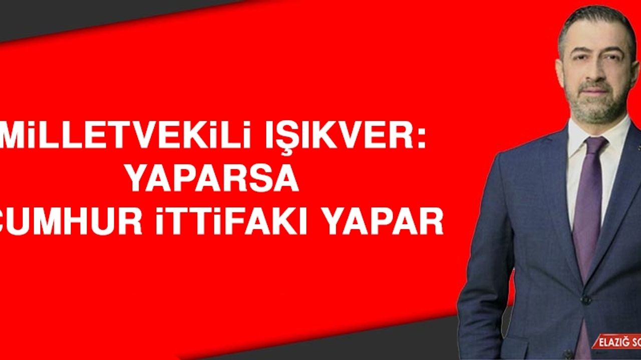 Milletvekili Işıkver: Yaparsa Cumhur İttifakı Yapar