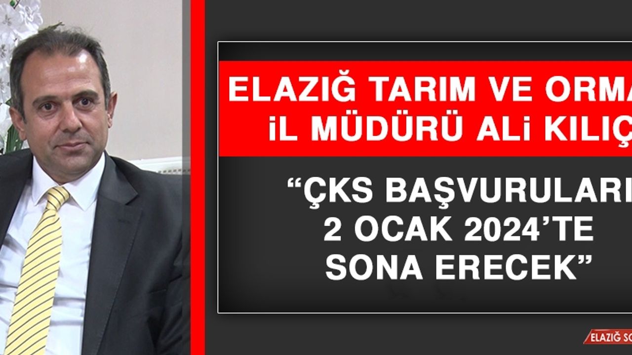 Müdür Kılıç: ÇKS Başvuruları 2 Ocak 2024’te Sona Erecek