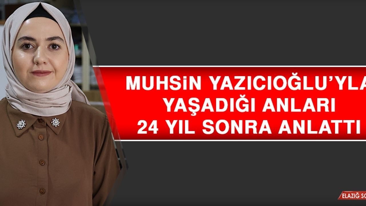 Muhsin Yazıcıoğlu’yla Yaşadığı Anları 24 Yıl Sonra Anlattı