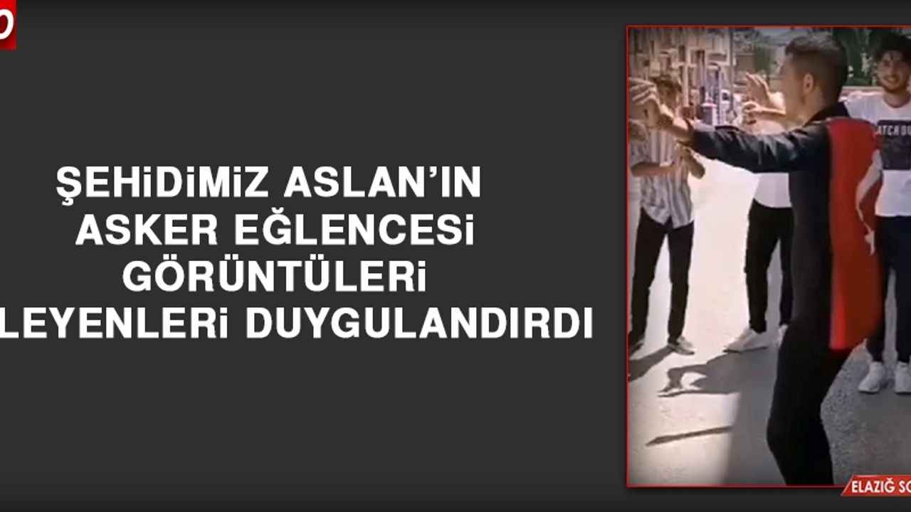 Şehidimiz Aslan’ın Asker Eğlencesi Görüntüleri İzleyenleri Duygulandırdı