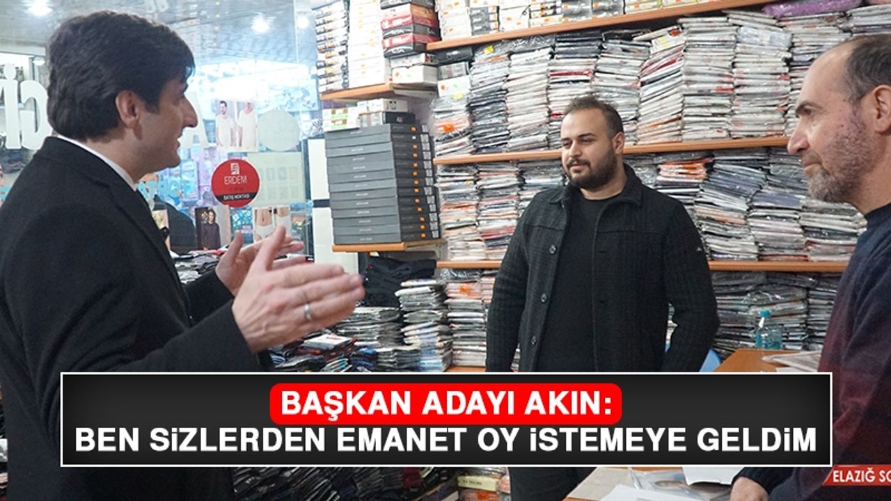 Başkan Adayı Akın: Ben Sizlerden Emanet Oy İstemeye Geldim