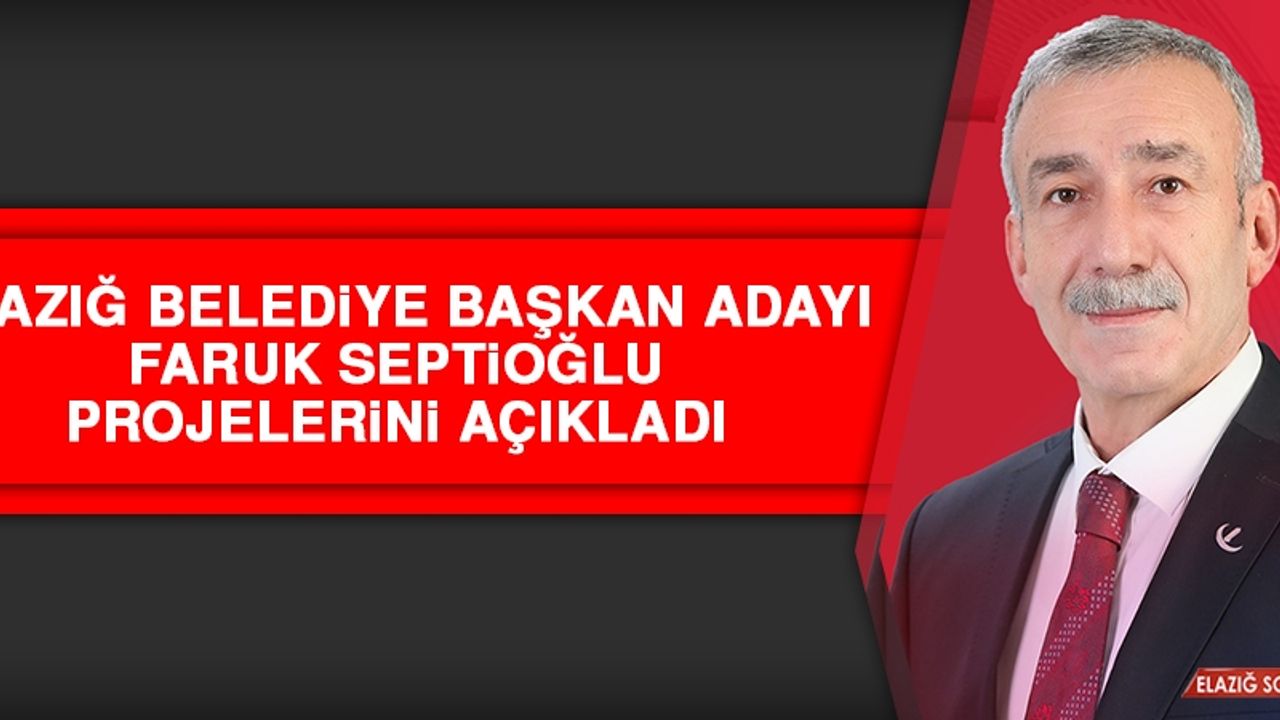 Elazığ Belediye Başkan Adayı Septioğlu Projelerini Açıkladı