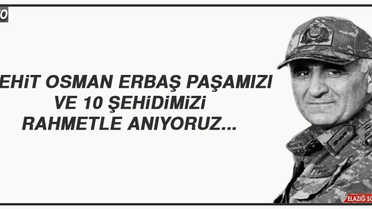 Şehit Osman Erbaş Paşamızı ve 10 Şehidimizi Rahmetle Anıyoruz