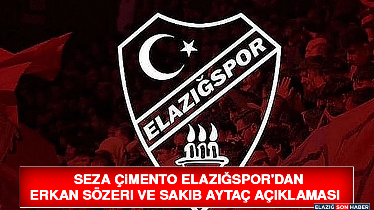 Seza Çimento Elazığspor'dan Erkan Sözeri ve Sakıb Aytaç Açıklaması