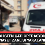 Polisten Çatı Operasyonu: Cinayet Zanlısı Yakalandı