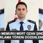 Polis Memuru Mert Ozan Şindi İçin Uğurlama Töreni Düzenlenecek