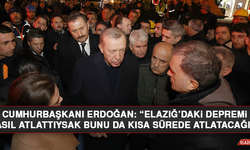 Cumhurbaşkanı Erdoğan: “Elazığ’daki depremi nasıl atlattıysak bunu da kısa sürede atlatacağız”