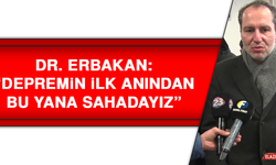 Dr. Erbakan: “Depremin ilk anından bu yana sahadayız”