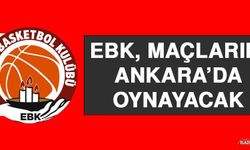 EBK, Maçlarını Ankara’da Oynayacak