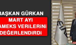 Başkan Gürkan, Mart Ayı SAMEKS Verilerini Değerlendirdi