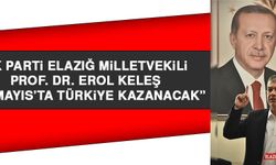 AK Parti Elazığ Milletvekili Prof. Dr. Erol Keleş “28 Mayıs’ta Türkiye Kazanacak”