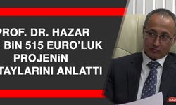 Prof. Dr. Hazar 315 Bin 515 Euro’luk Projenin  Detaylarını Anlattı