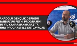 Anadolu Gençlik Derneği, İstanbul’un Fethi Programını Bu Yıl Kahramanmaraş’ta Bir Anma Programı İle Kutlayacak