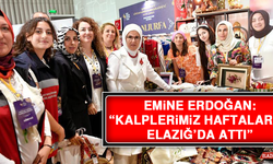 Emine Erdoğan: “Kalplerimiz haftalarca Elazığ’da attı”
