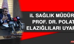 İl Sağlık Müdürü Prof. Dr. Polat Elazığlıları Uyardı
