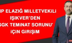 MHP Elazığ Milletvekili Işıkver’den 'SGK Teminat Sorunu' İçin Girişim