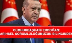 Cumhurbaşkanı Erdoğan: Tarihsel Sorumluluğumuzun Bilincindeyiz