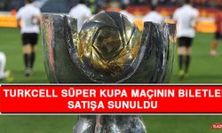 Turkcell Süper Kupa Maçının Biletleri Satışa Sunuldu  