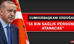 Cumhurbaşkanı Erdoğan: "35 Bin Sağlık Personeli Atanacak"