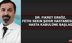 Dr. Fikret Ersöz, Fethi Sekin Şehir Hastanesinde Hasta Kabulüne Başladı