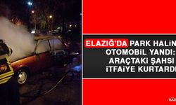 Elazığ'da Park Halindeki Otomobil Yandı: Araçtaki Şahsı İtfaiye Kurtardı