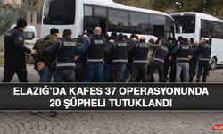 Elazığ’da Kafes 37 Operasyonunda 20 Şüpheli Tutuklandı