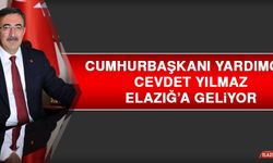 Cumhurbaşkanı Yardımcısı Cevdet Yılmaz Elazığ’a Geliyor