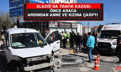Elazığ’da Trafik Kazası: Önce Araca Ardından Anne ve Kızına Çarptı 