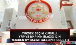 Yüksek Seçim Kurulu  YRP ve MHP’nin Elazığ İçin Yeniden Oy Sayımı Talebini Reddetti