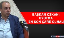 Başkan Özkan: Uyutma En Son Çare Olmalı