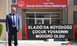 Elazığ’da Büyüdüğü Çocuk Yuvasının Müdürü Oldu