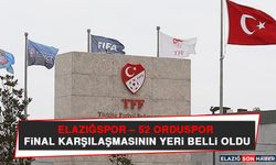 Elazığspor – 52 Orduspor FK Final Karşılaşmasının Oynanacağı Yer Belli Oldu