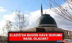 13 Mayıs’ta Elazığ’da Hava Durumu Nasıl Olacak?