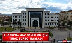 Elazığ’da Hak Sahipliği İçin İtiraz Süreci Başladı